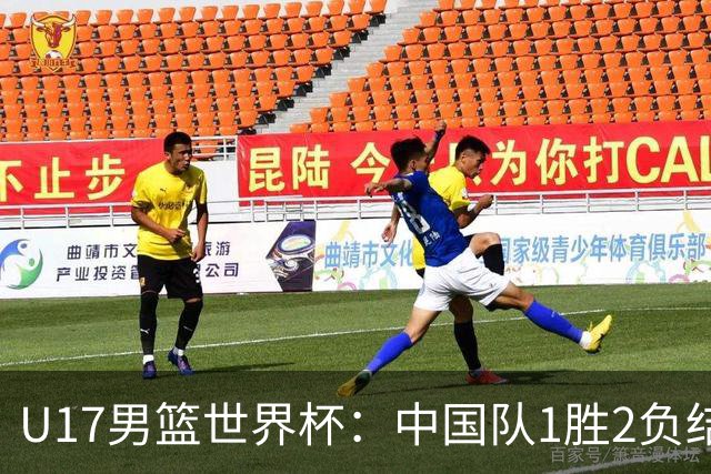 U17男篮世界杯：中国队1胜2负结束小组赛